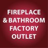 Fireplace & Bathroom Factory Outlet