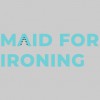 Maid For Ironing
